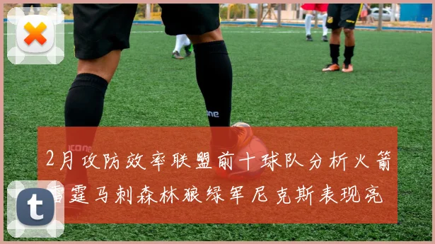2月攻防效率联盟前十球队分析火箭雷霆马刺森林狼绿军尼克斯表现亮眼