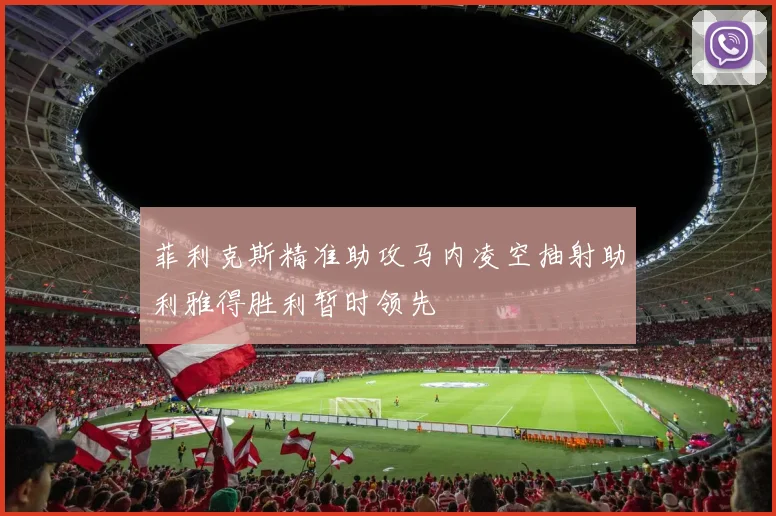 菲利克斯精准助攻马内凌空抽射助利雅得胜利暂时领先