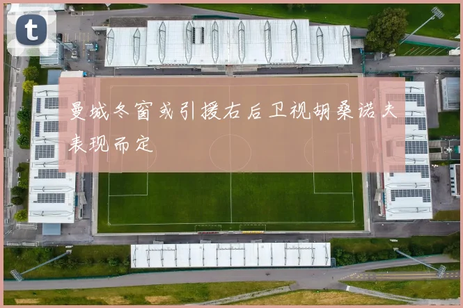 曼城冬窗或引援右后卫视胡桑诺夫表现而定