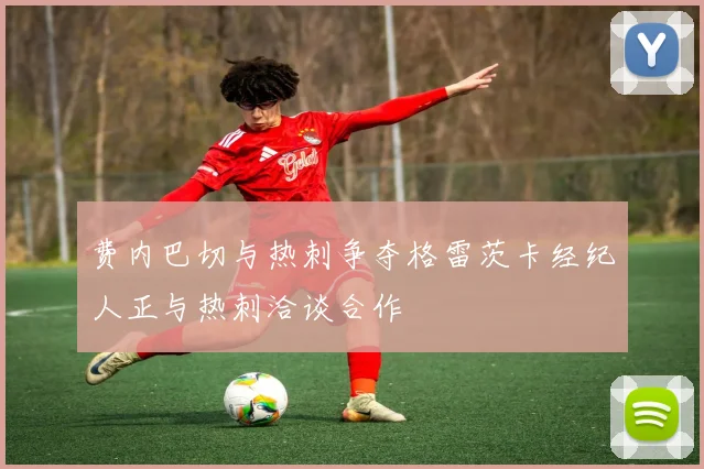费内巴切与热刺争夺格雷茨卡经纪人正与热刺洽谈合作