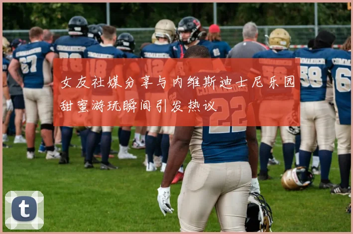 女友社媒分享与内维斯迪士尼乐园甜蜜游玩瞬间引发热议